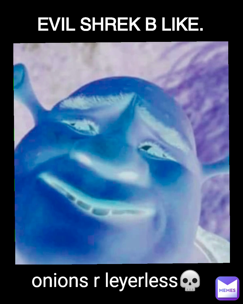 EVIL SHREK B LIKE. Type Text onions r leyerless💀