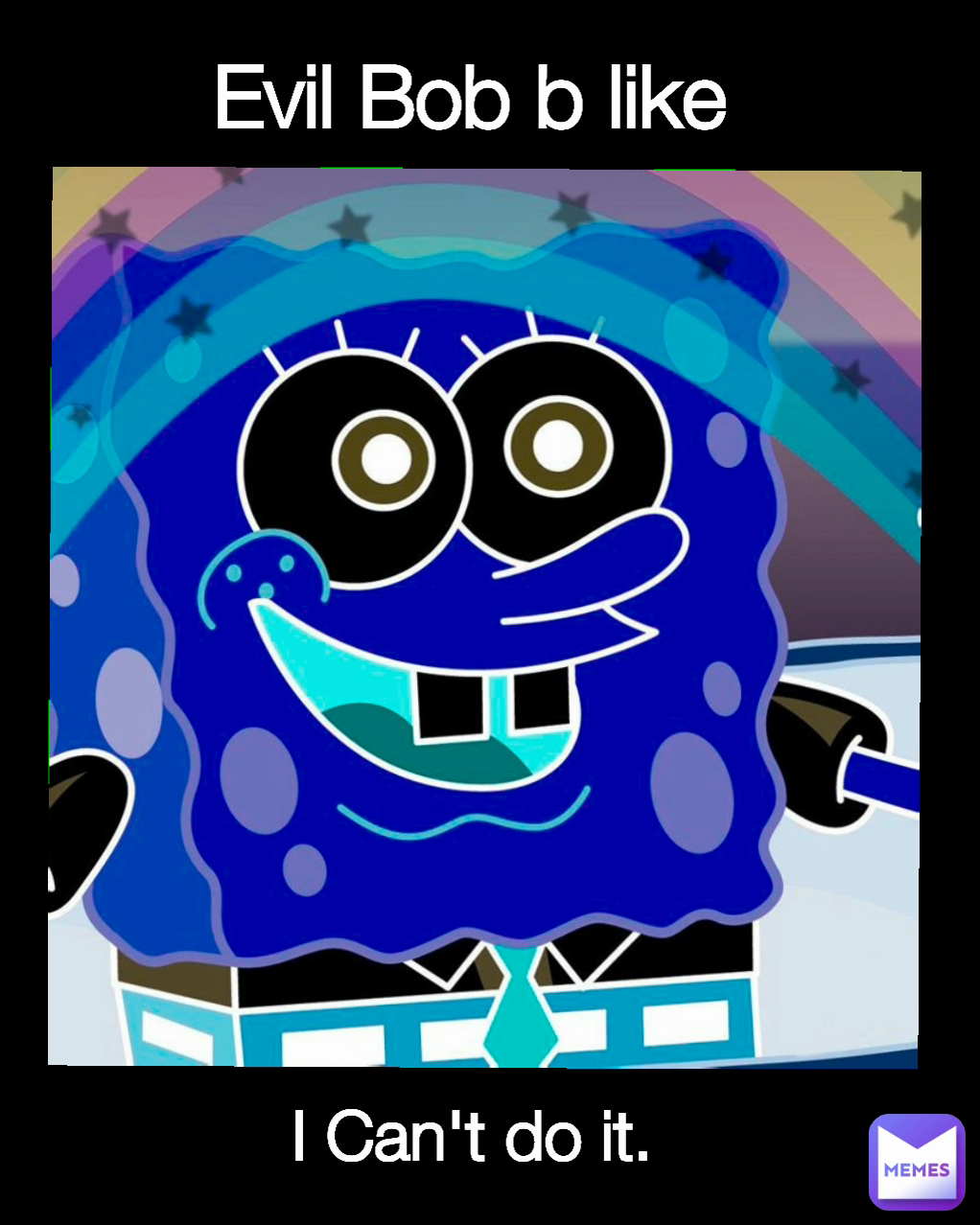 I am not ready Evil Bob b like I Can't do it.