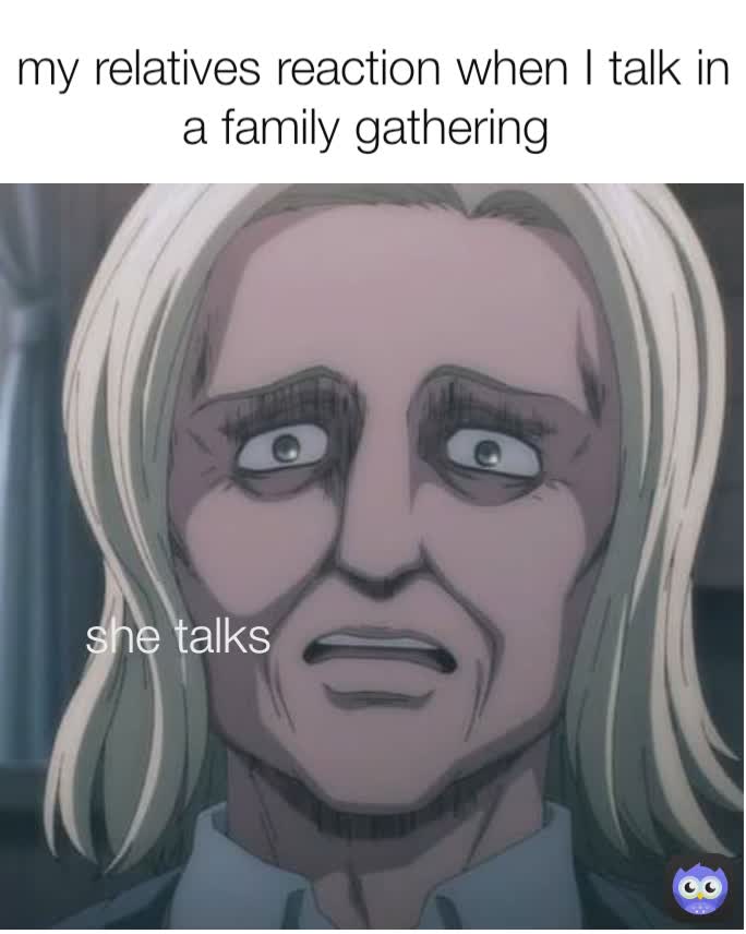 she talks  my relatives reaction when I talk in a family gathering 