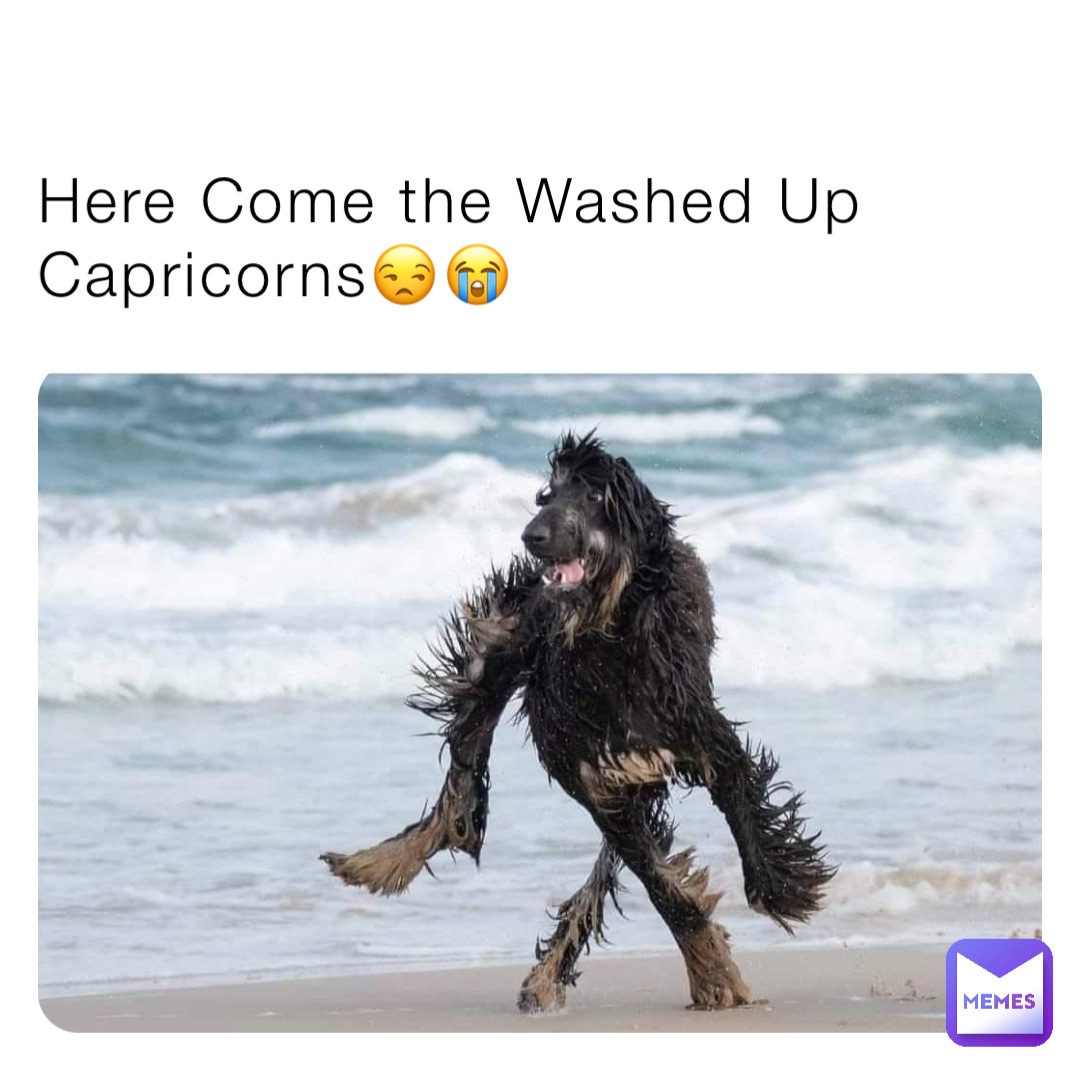 Here Come the Washed Up Capricorns😒😭