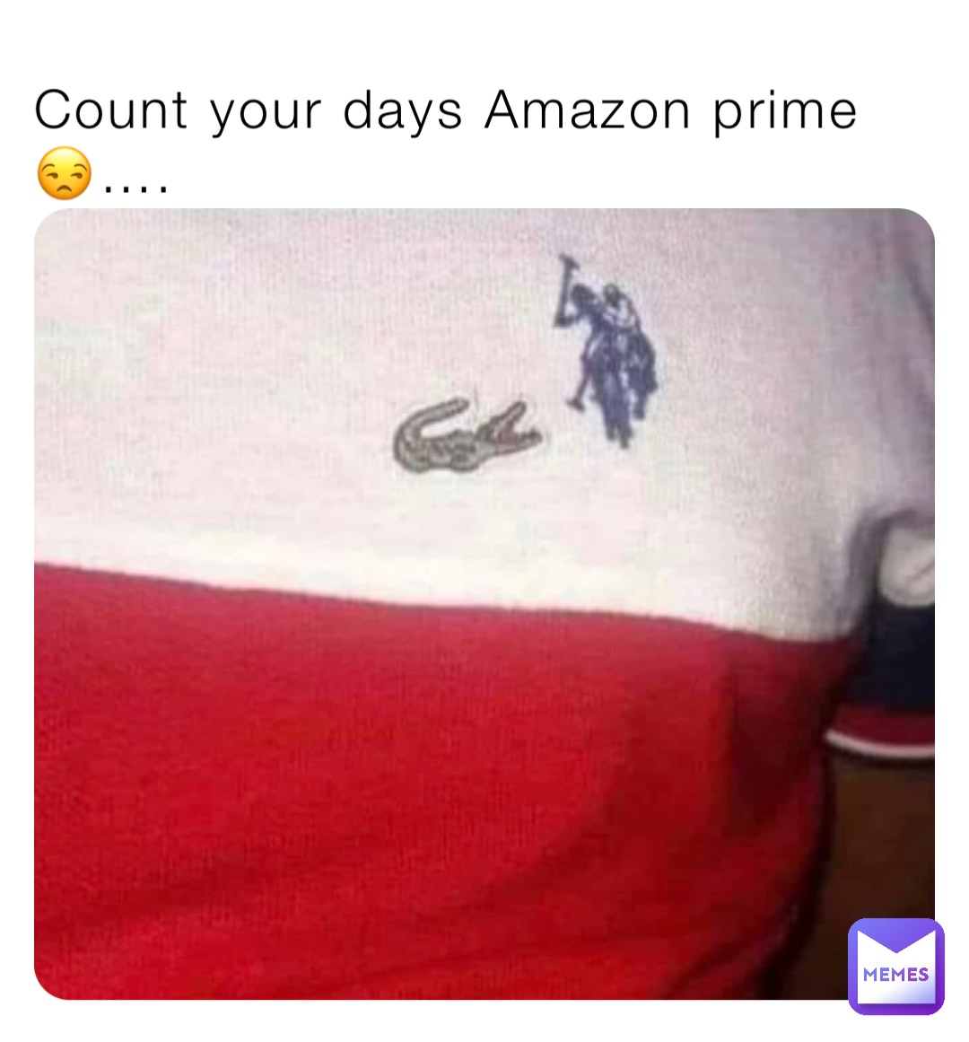 Count your days Amazon prime 😒….