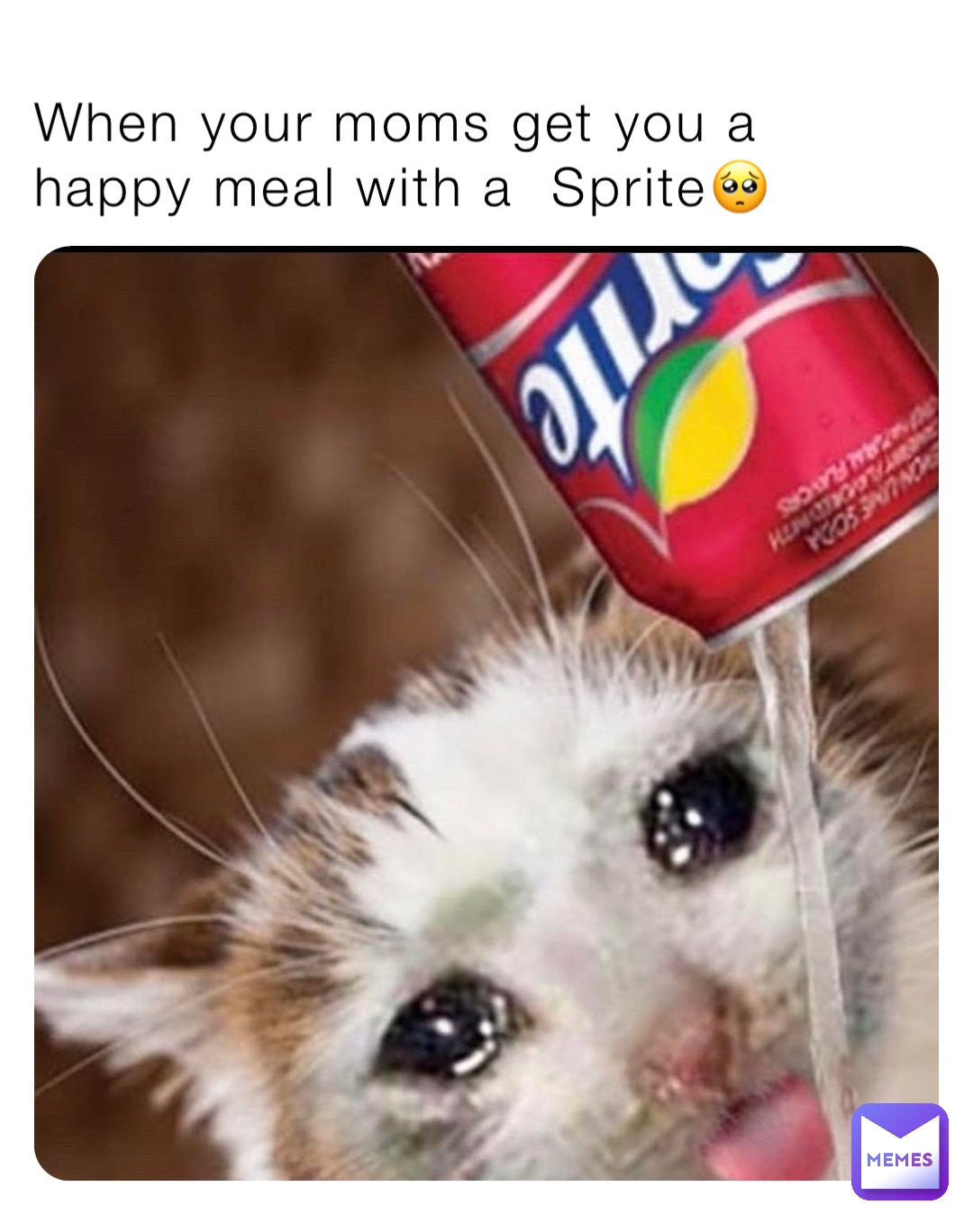 When your moms get you a happy meal with a  Sprite🥺