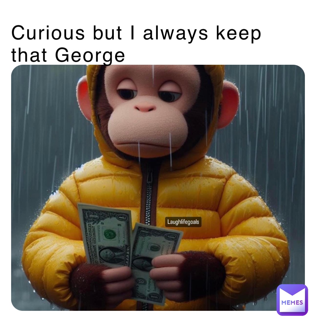 Curious but I always keep that George