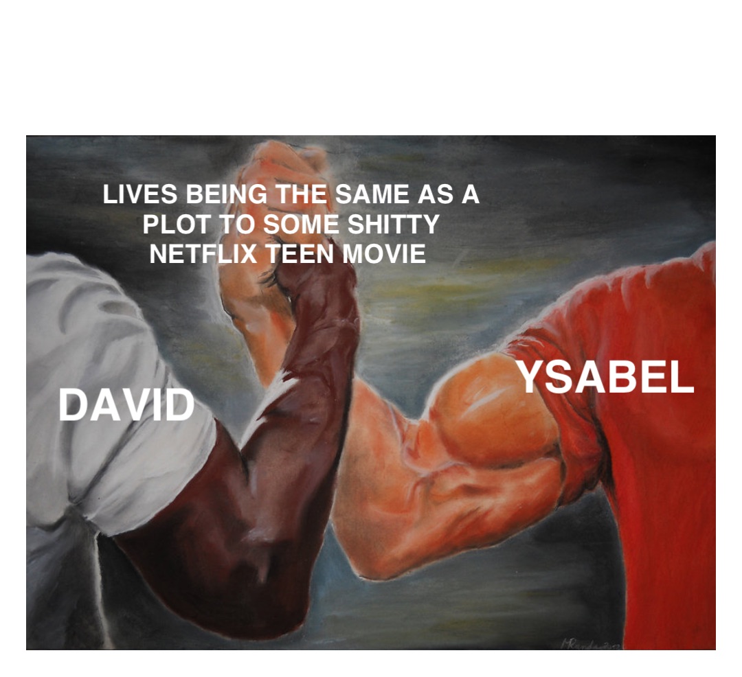 DAVID YSABEL LIVES BEING THE SAME AS A PLOT TO SOME SHITTY NETFLIX TEEN MOVIE
