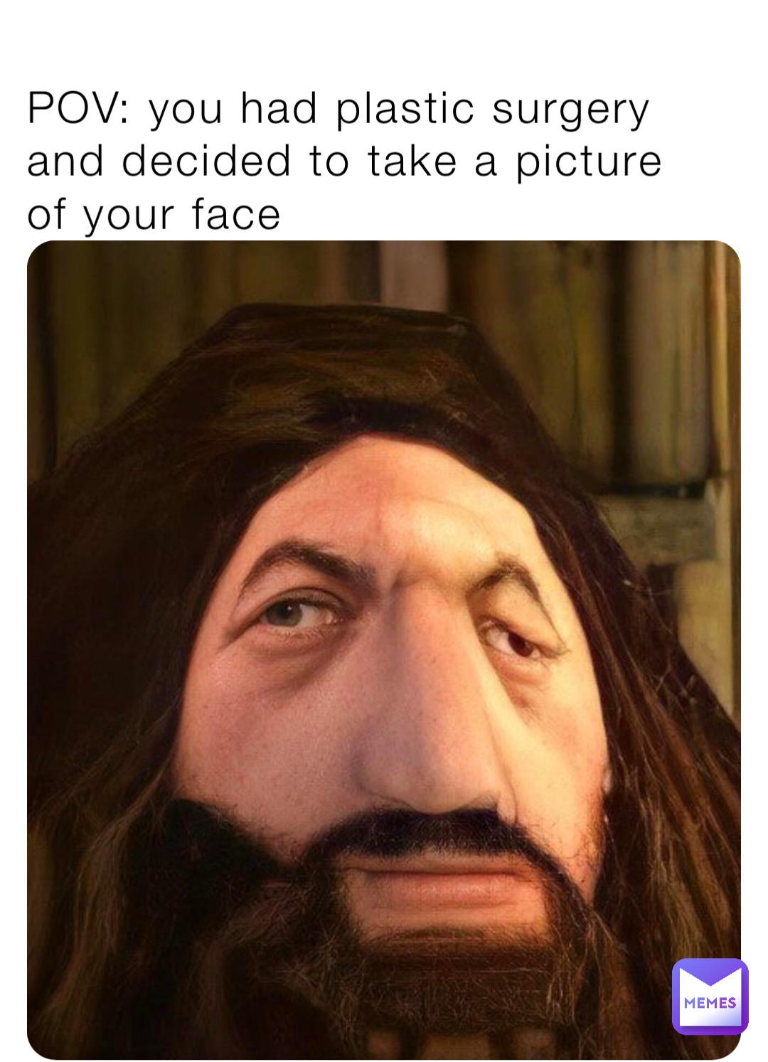 POV: you had plastic surgery and decided to take a picture of your face