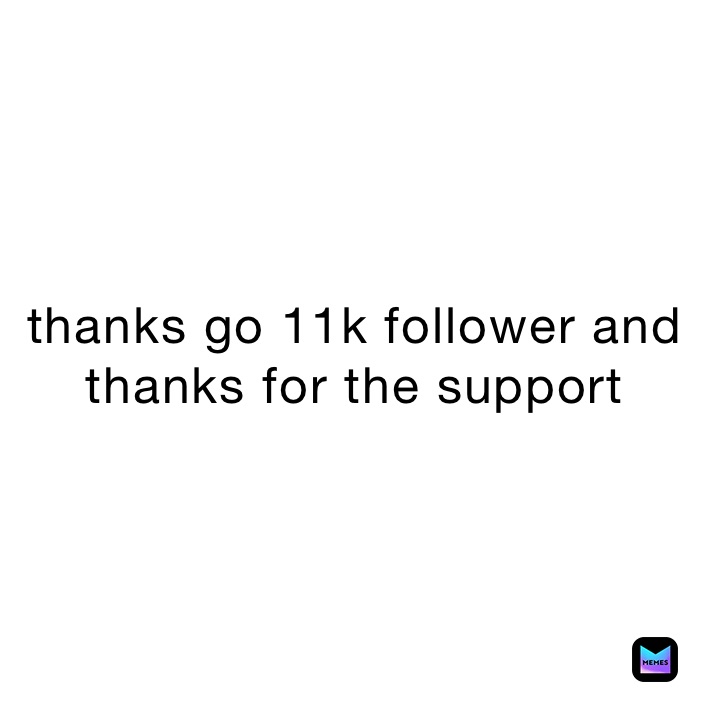 thanks go 11k follower and thanks for the support 