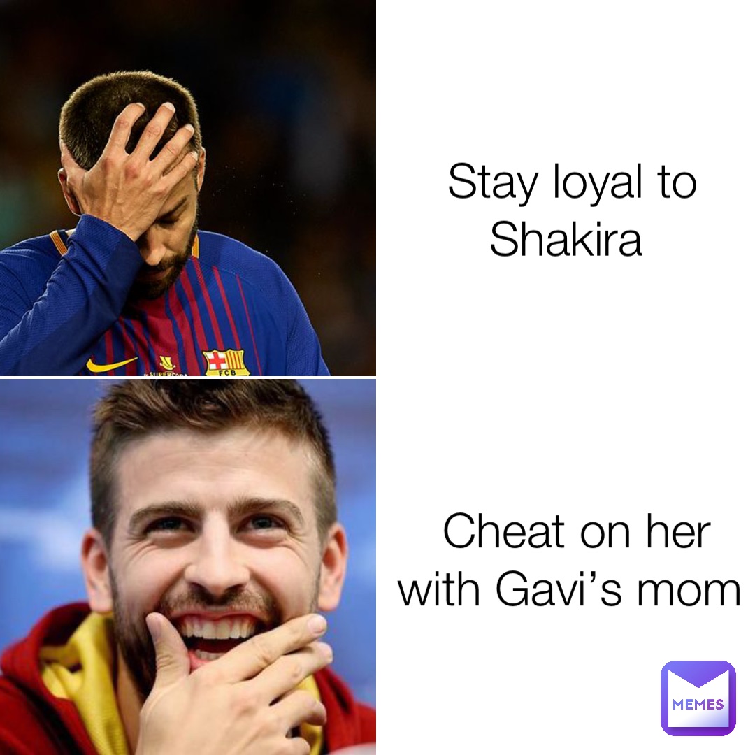 Stay loyal to Shakira Cheat on her with Gavi’s mom