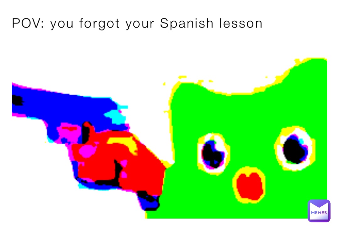POV: you forgot your Spanish lesson