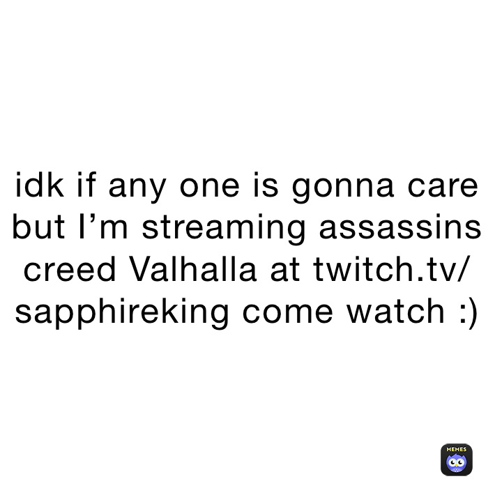 idk if any one is gonna care but I’m streaming assassins creed Valhalla at twitch.tv/sapphireking come watch :)