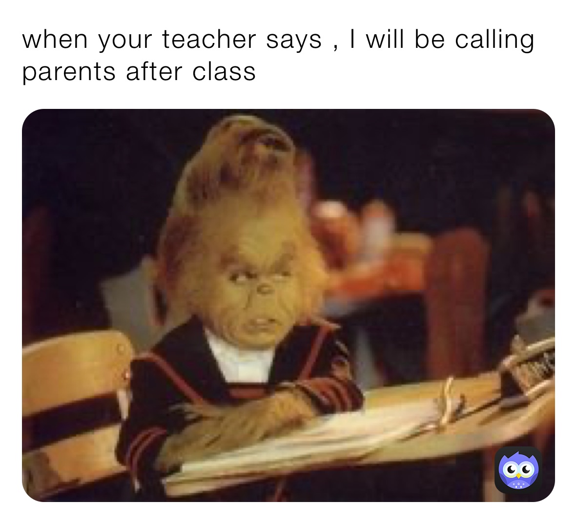 when your teacher says , I will be calling parents after class 
