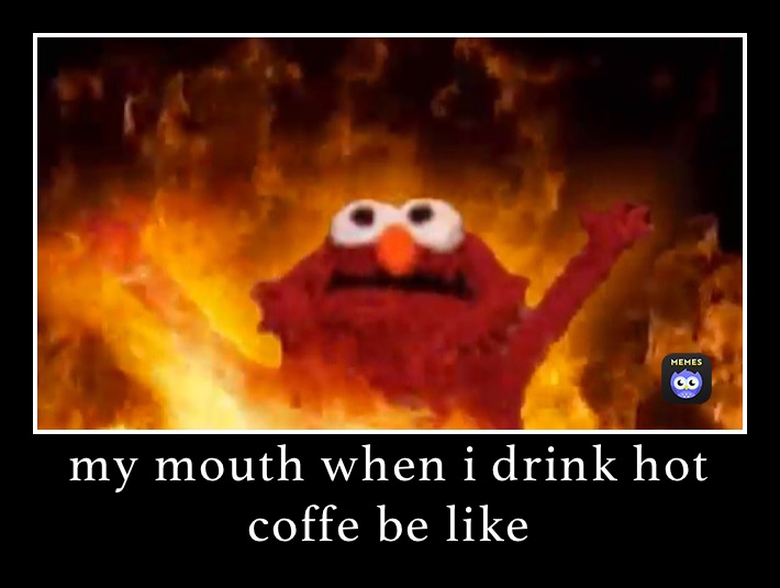 my mouth when i drink hot coffe be like