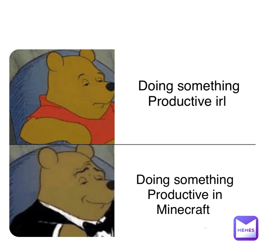 Double tap to edit Doing something 
Productive irl Doing something 
Productive in 
Minecraft