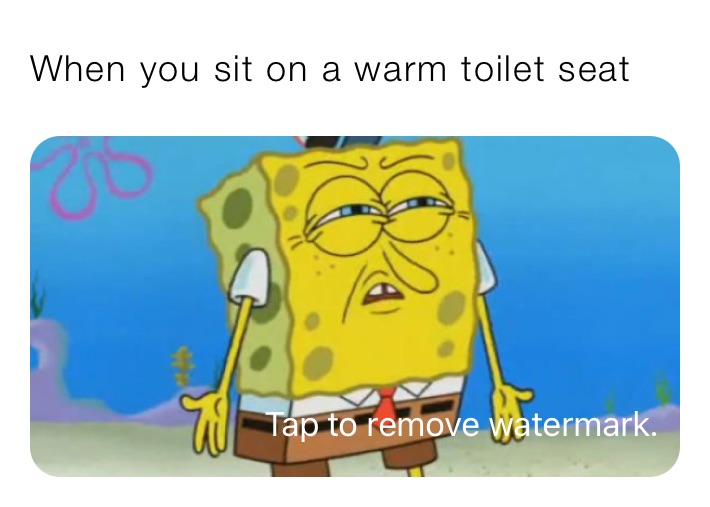 When you sit on a warm toilet seat