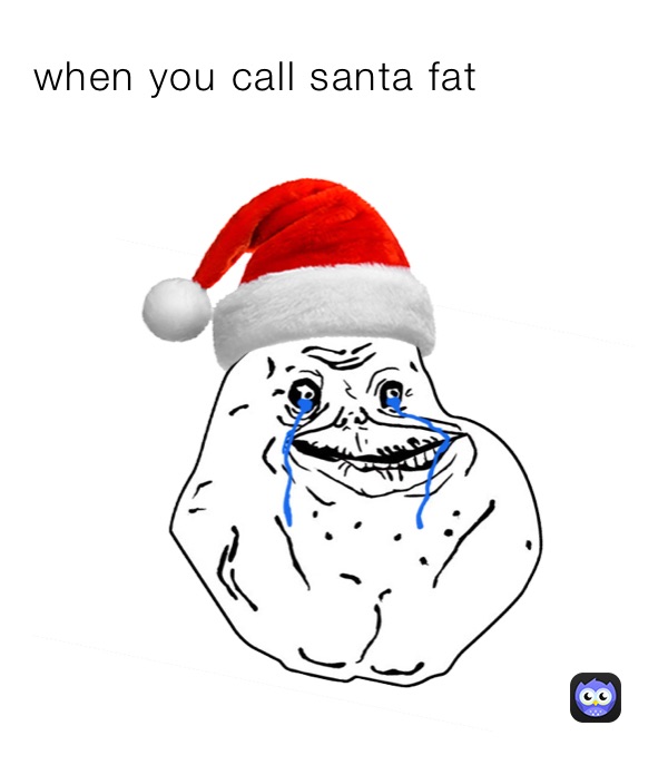 when you call santa fat