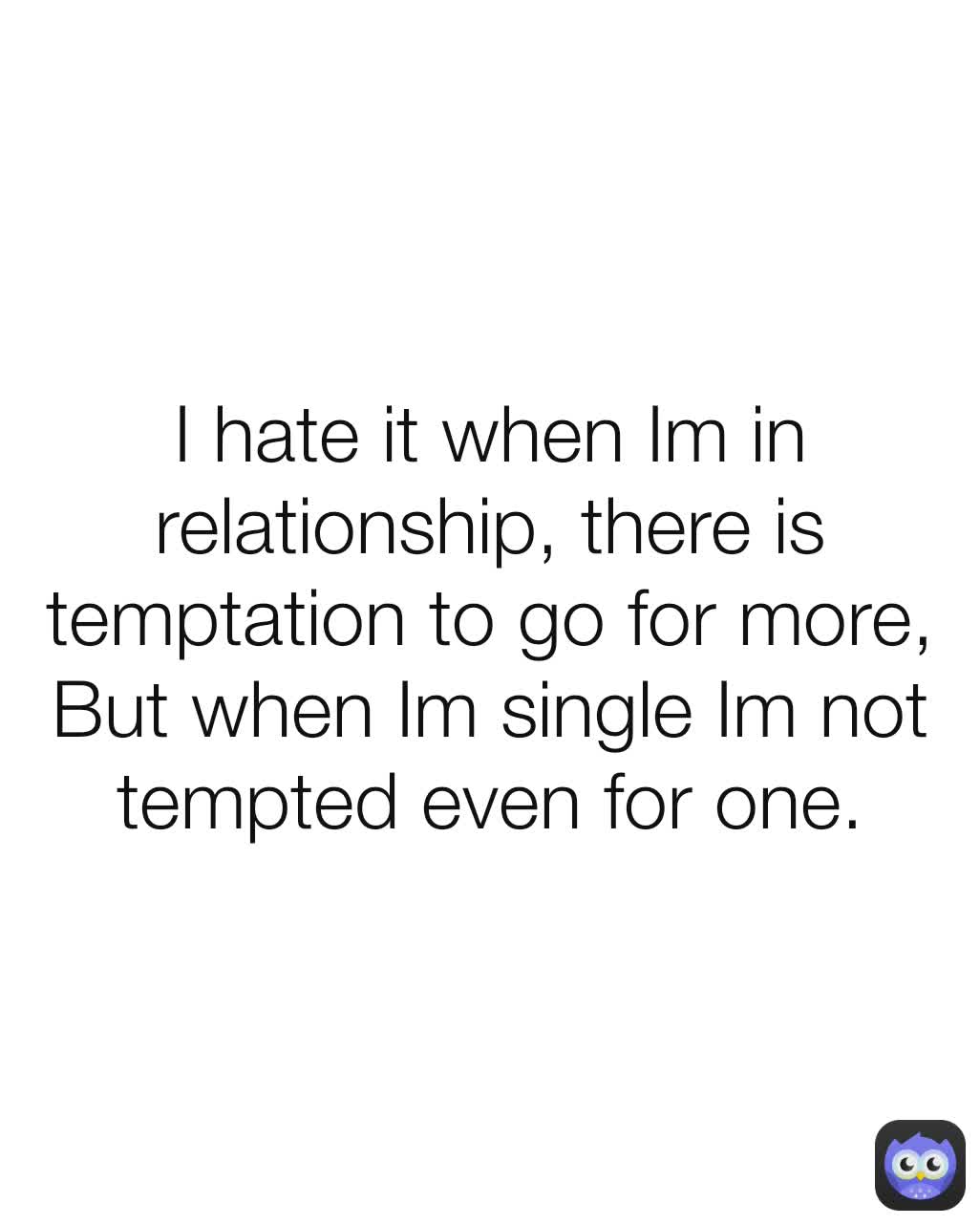 i-hate-it-when-im-in-relationship-there-is-temptation-to-go-for-more