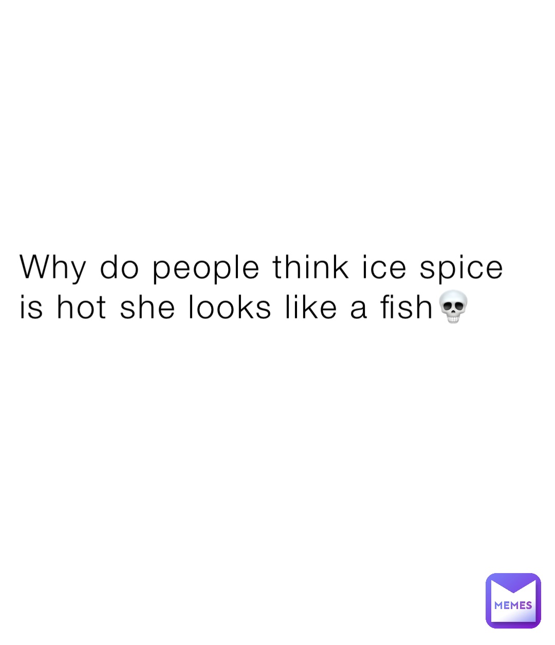 Why do people think ice spice is hot she looks like a fish💀