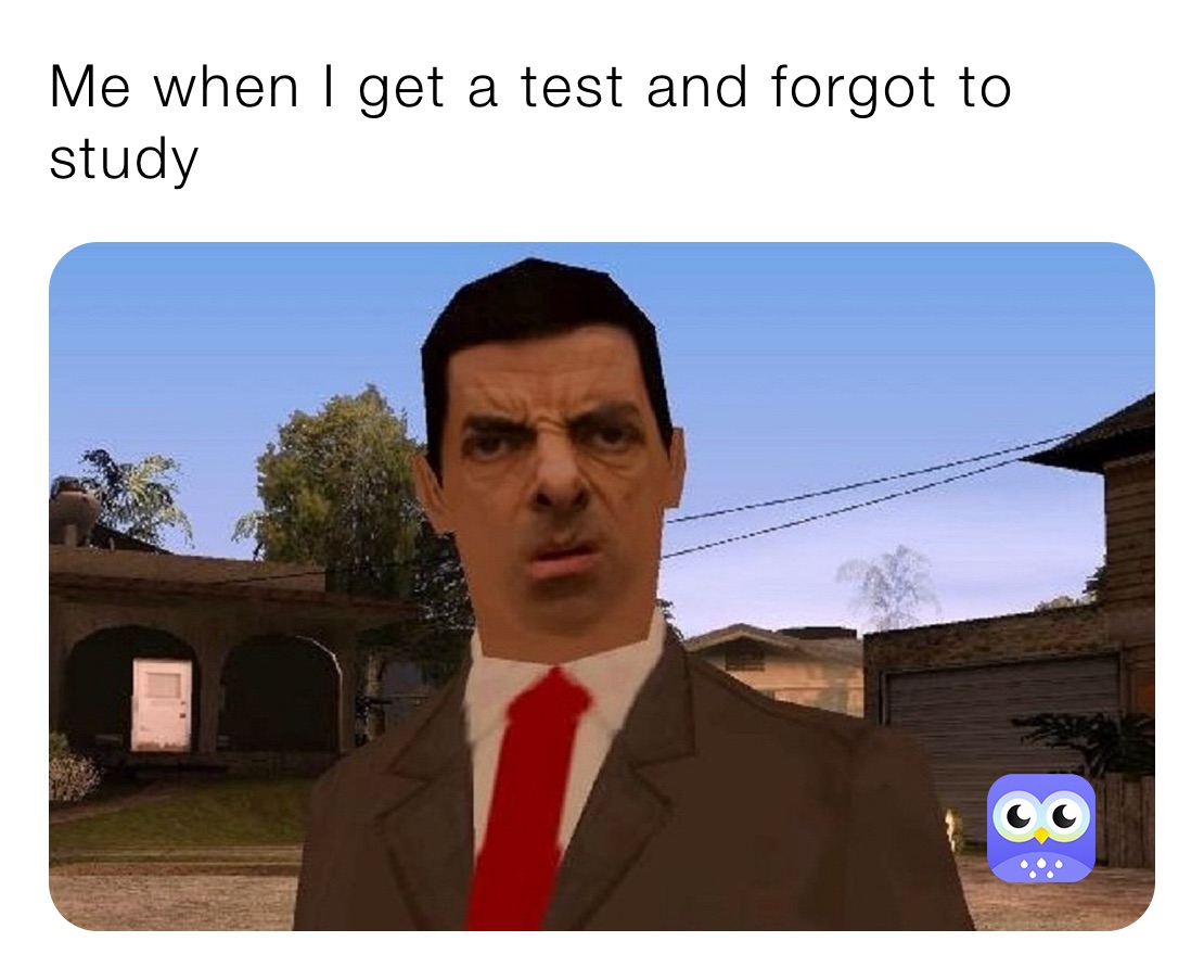 Me when I get a test and forgot to syudy