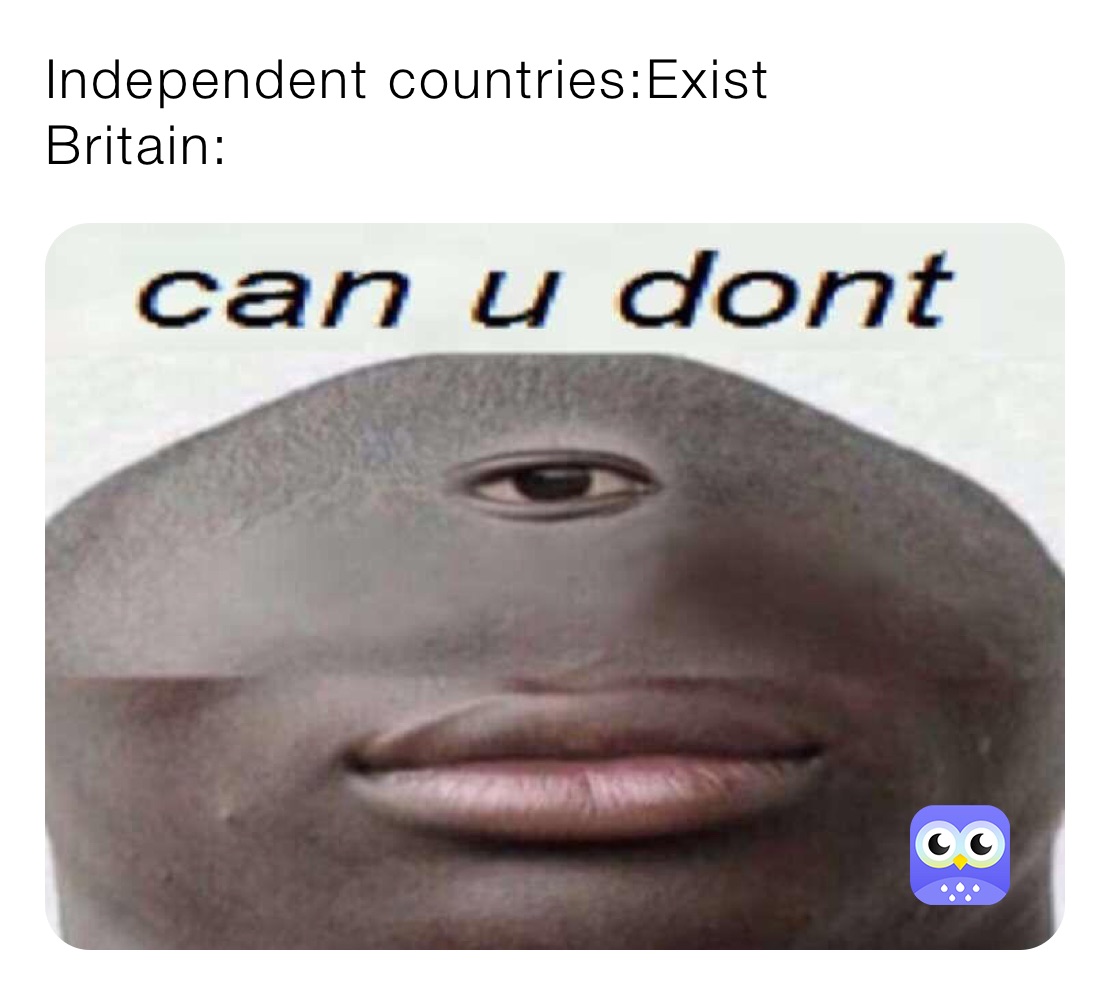 Independent countries:Exist 
Britain: