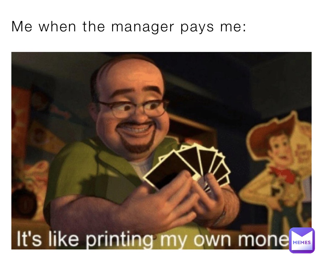 Me when the manager pays me:
