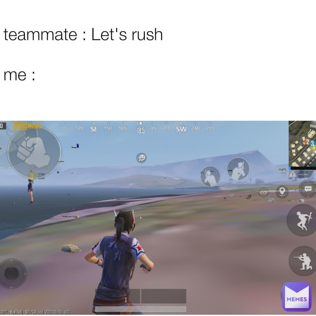 teammate : Let's rush

me :