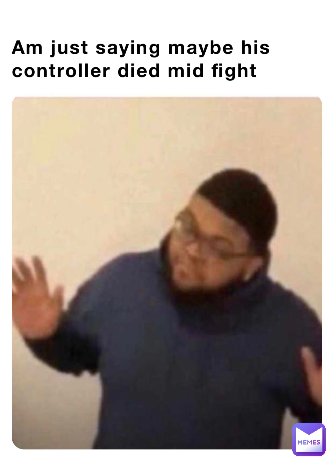 Am just saying maybe his controller died mid fight