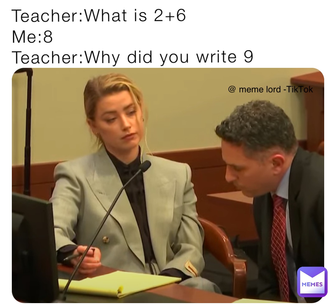 Teacher:What is 2+6
Me:8
Teacher:Why did you write 9