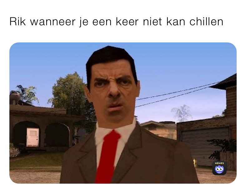 Rik wanneer je een keer niet kan chillen