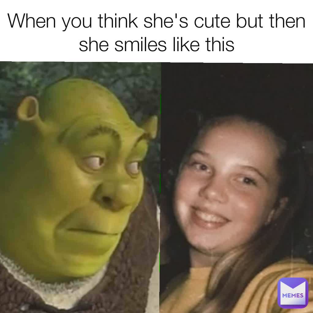 When you think she's cute but then she smiles like this | @Ajla_11 | Memes