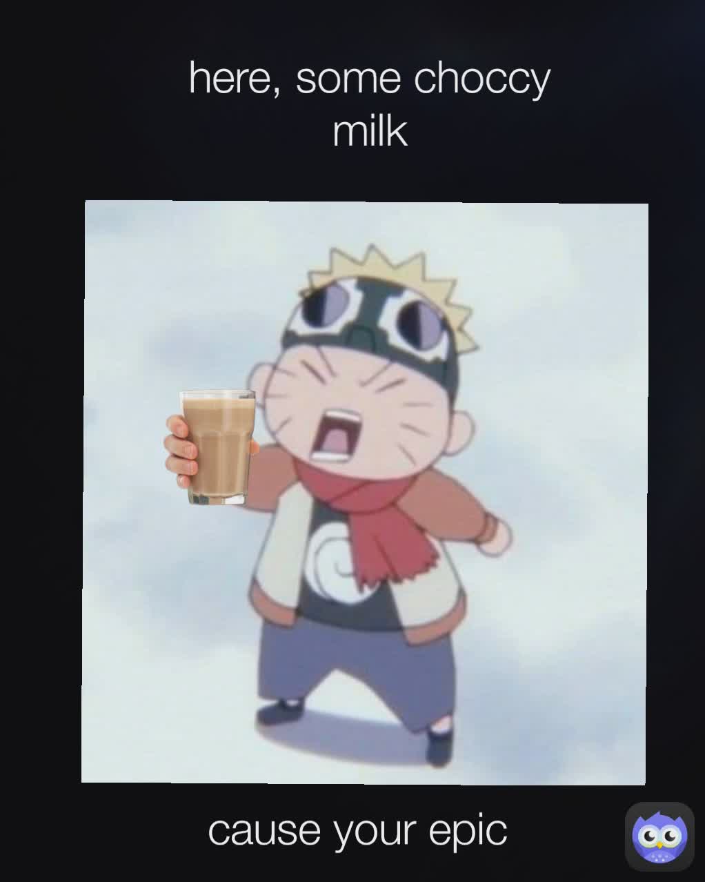 cause your epic here, some choccy milk