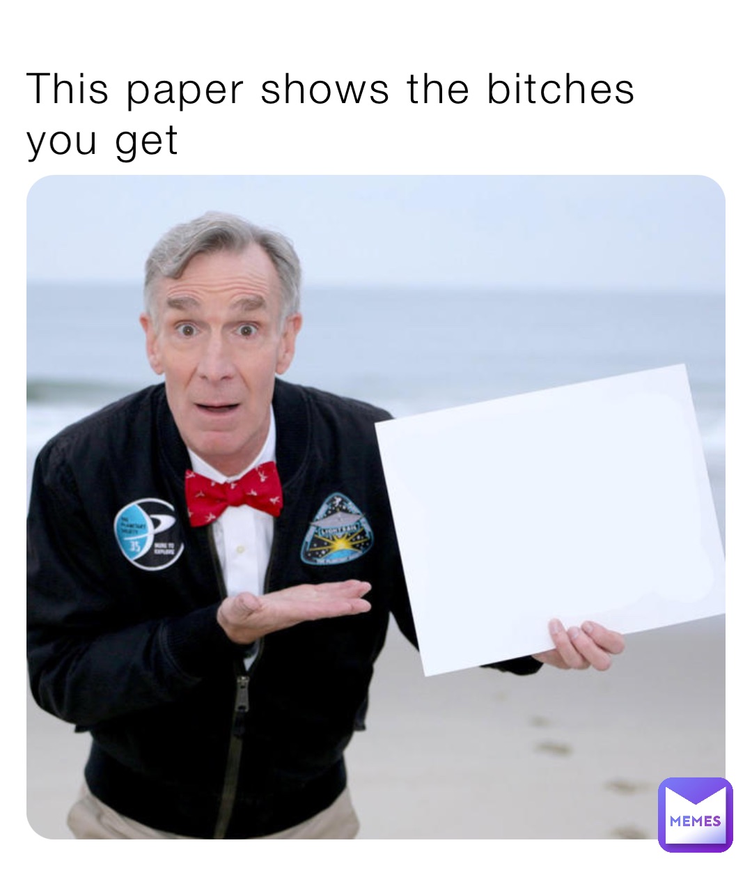 This paper shows the bitches you get