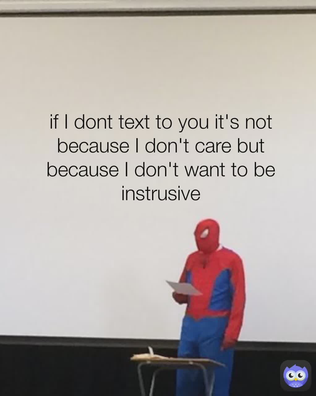 Type Text if I dont text to you it's not because I don't care but because I don't want to be instrusive