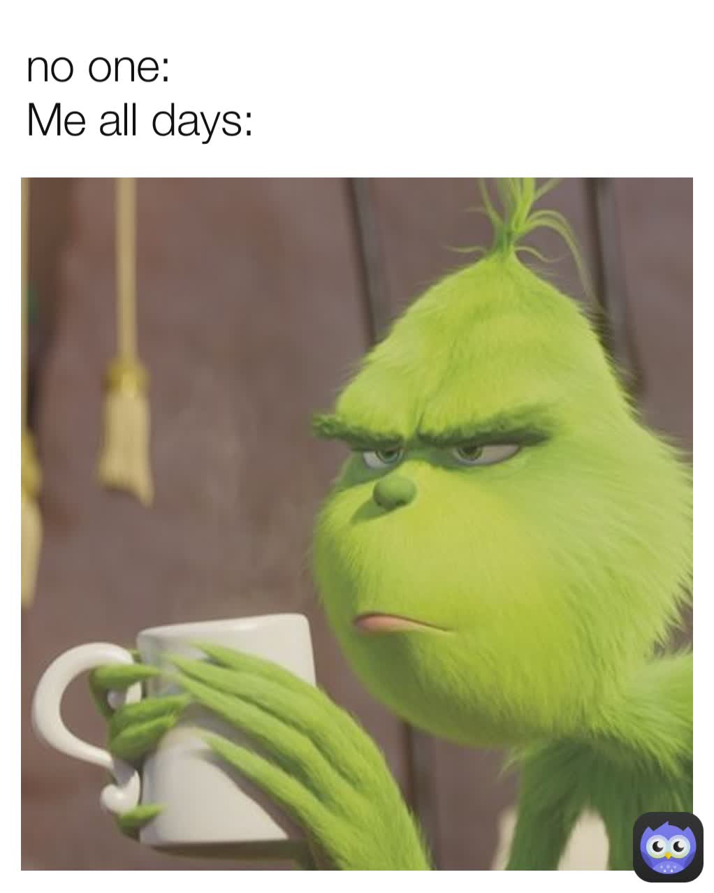 no one:
Me all days: