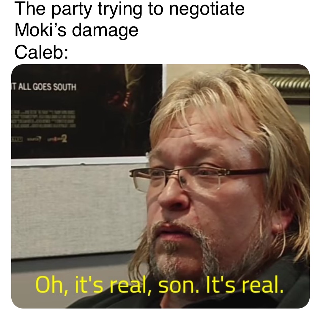 The party trying to negotiate Moki’s damage Caleb: