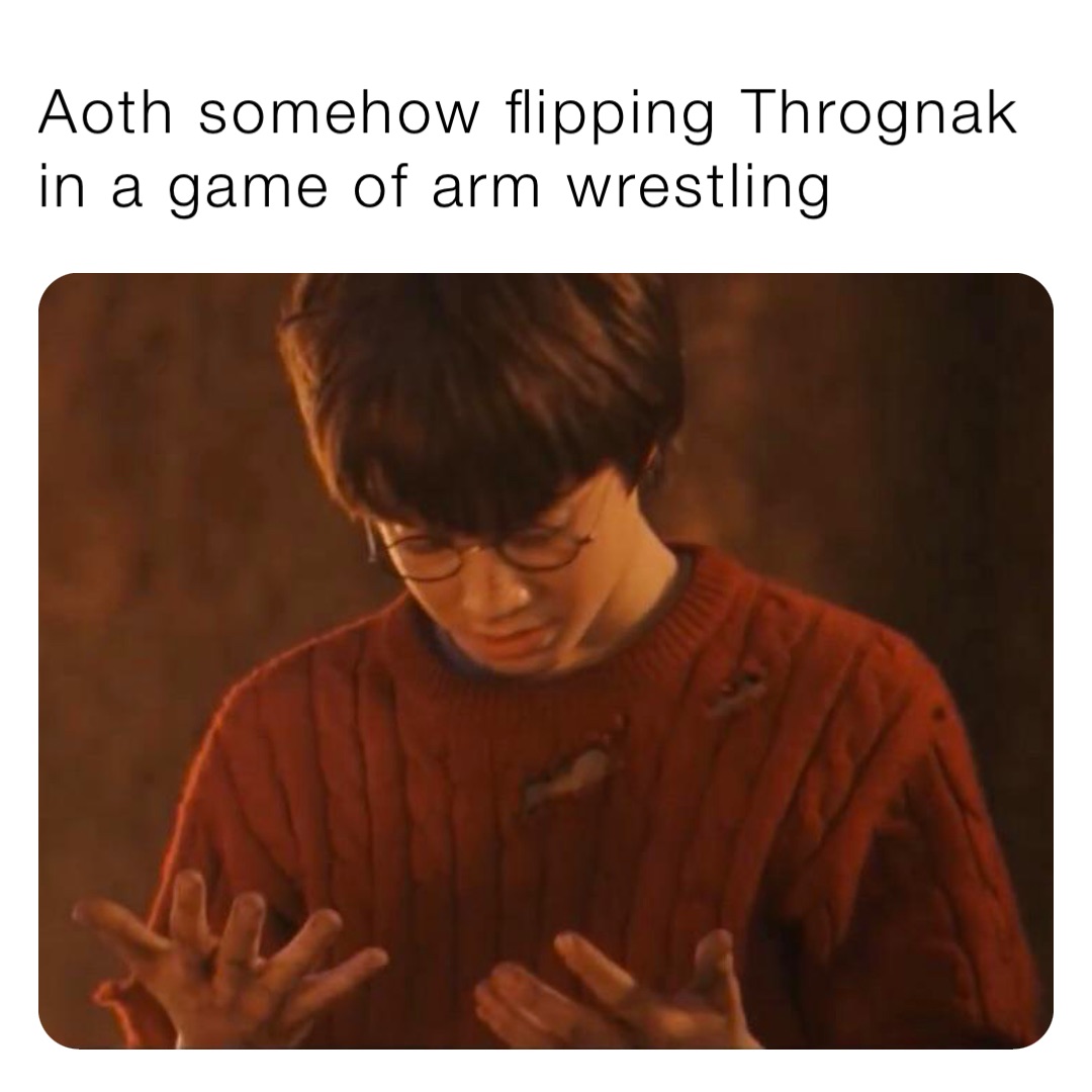 Aoth somehow flipping Thrognak in a game of arm wrestling