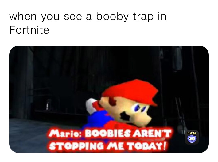when you see a booby trap in Fortnite 