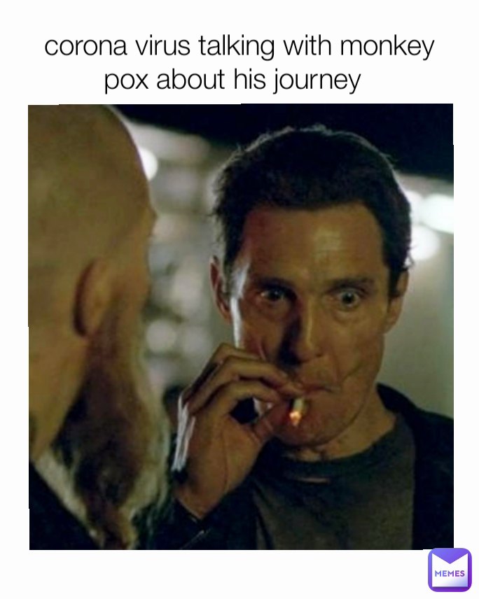 corona virus talking with monkey pox about his journey  