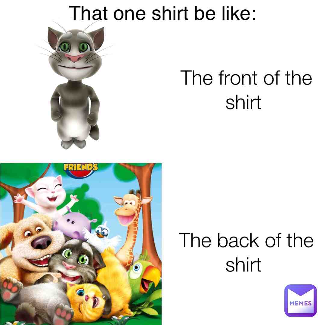 #shirt #outfit7 #Talkingtom #talkingfriends #funny #memes