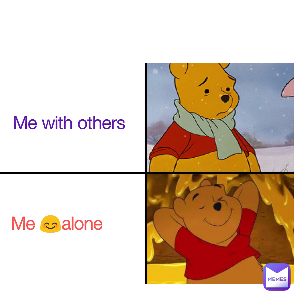 Me 😊alone  Me with others