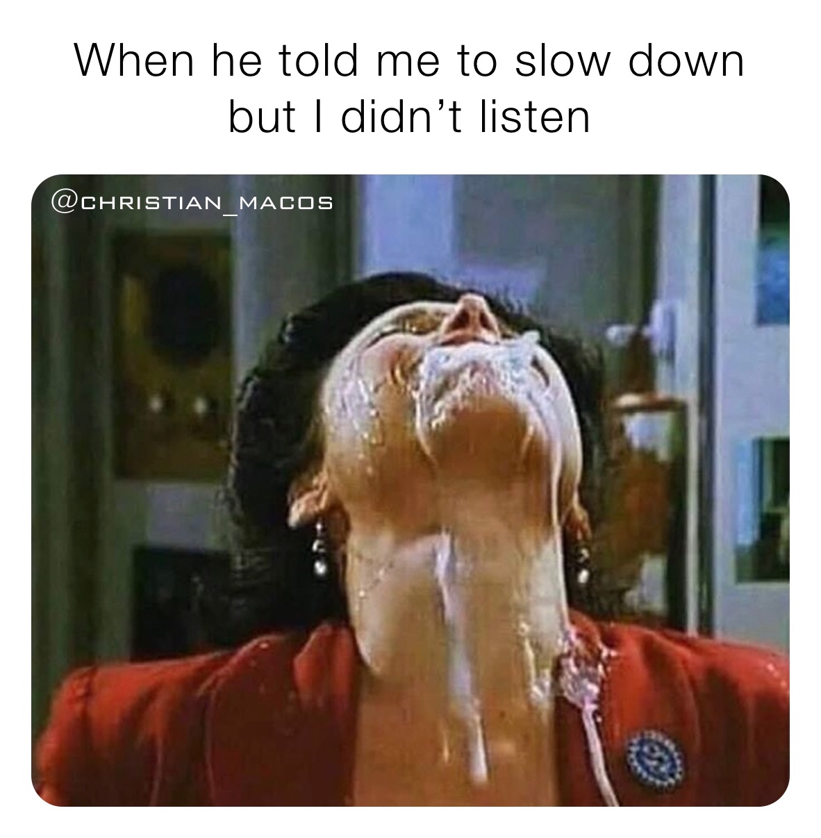When he told me to slow down but I didn’t listen 