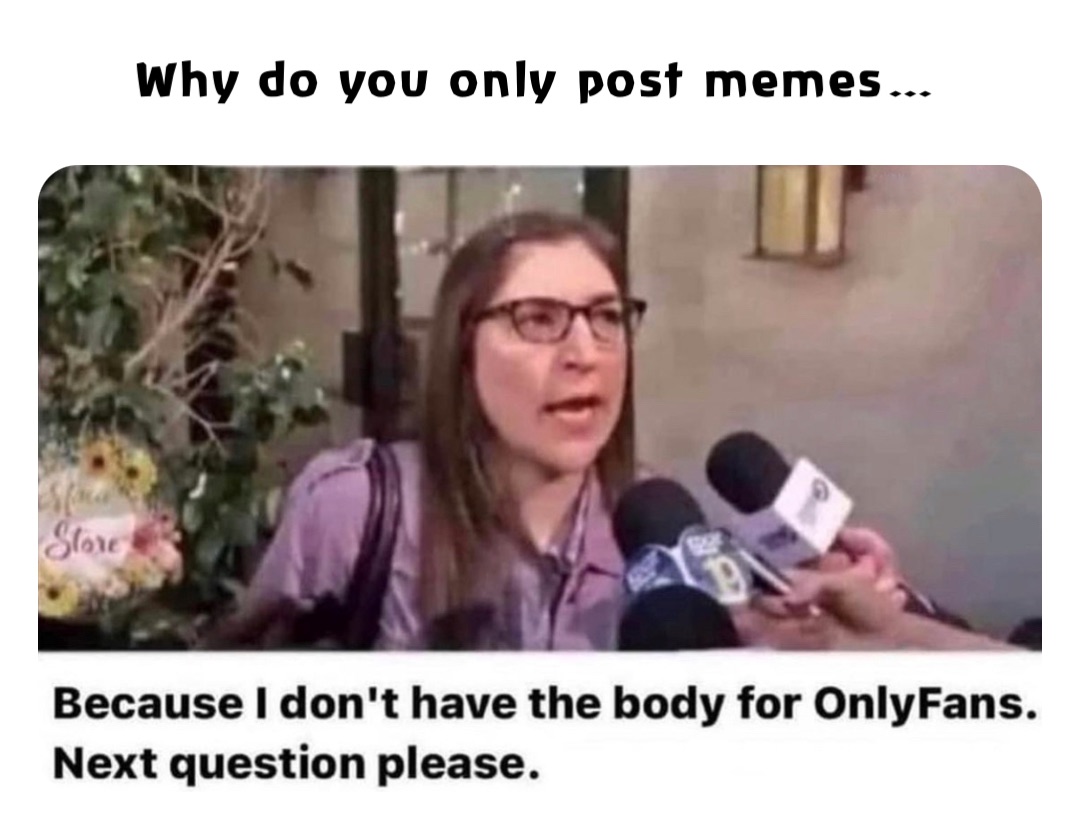 Why do you only post memes…