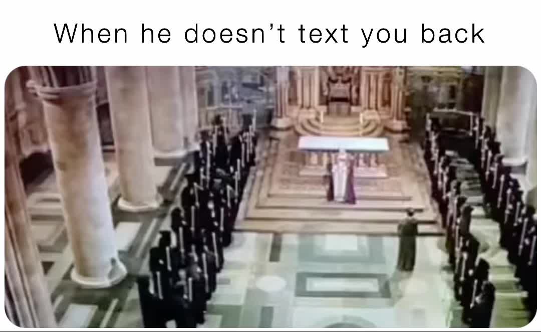 When he doesn’t text you back christian_macos Memes