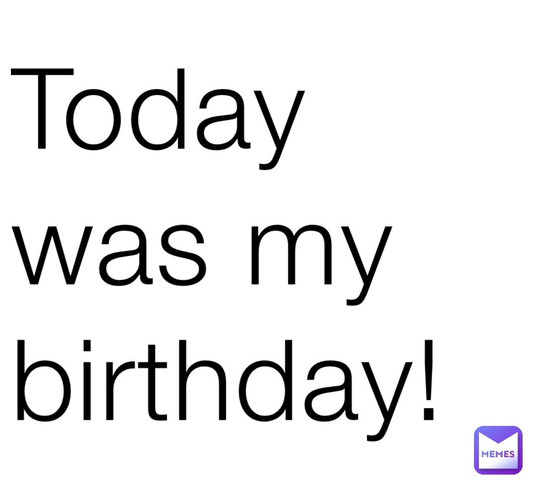 Today was my birthday!
