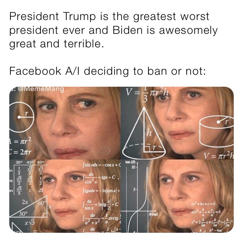 President Trump is the greatest worst president ever and Biden is awesomely great and terrible. 

Facebook A/I deciding to ban or not: