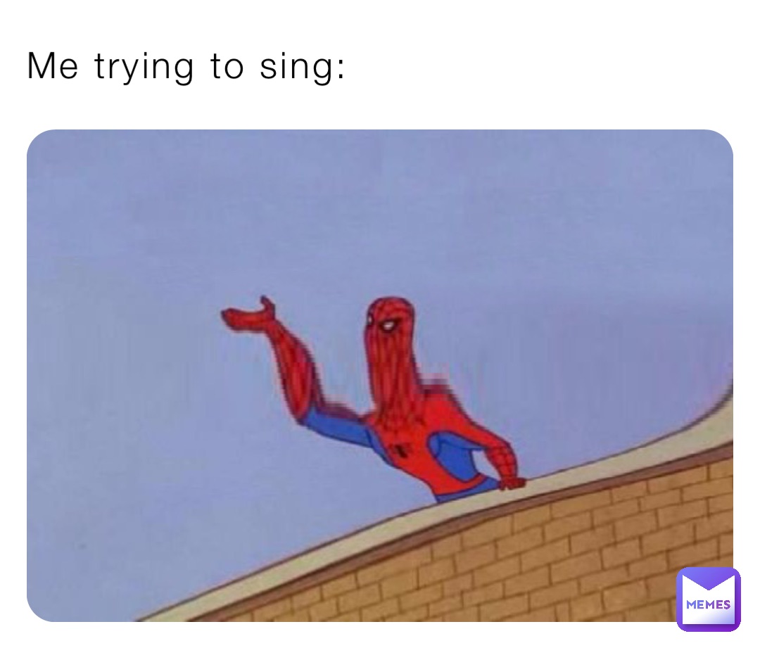 Me trying to sing: