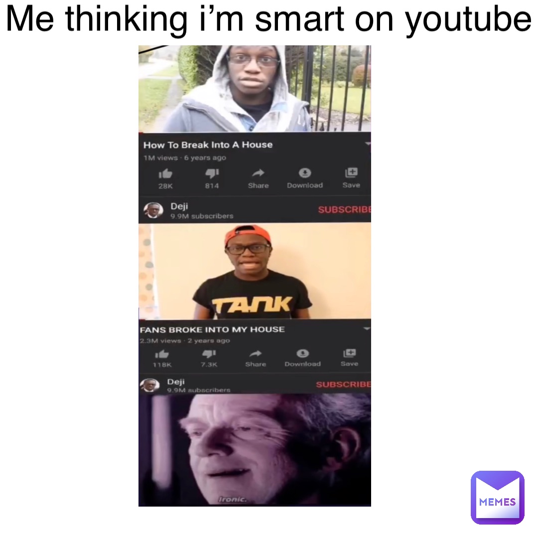me thinking I’m smart on YouTube