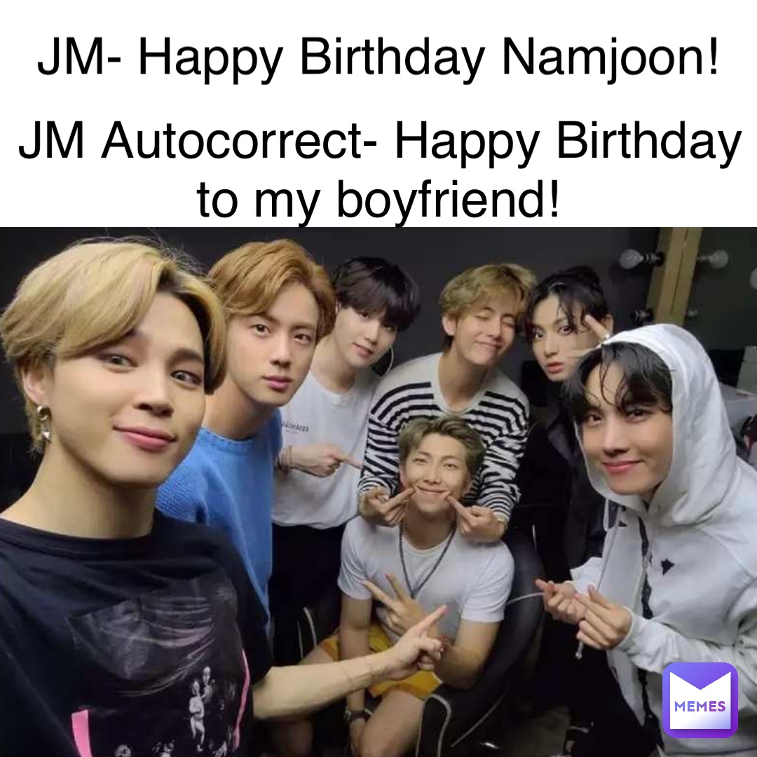 JM- Happy Birthday Namjoon! JM Autocorrect- Happy Birthday to my boyfriend!