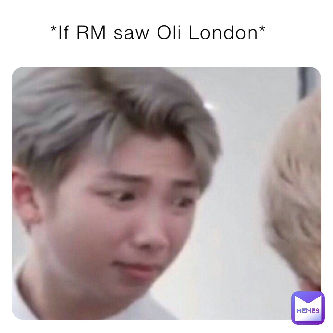 *If RM saw Oli London*