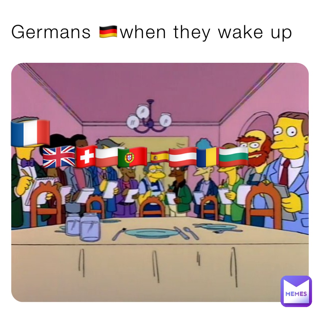 Germans 🇩🇪when they wake up 🇫🇷 🇬🇧 🇨🇭 🇵🇱 🇵🇹 🇪🇸 🇦🇹 🇷🇴 🇧🇬