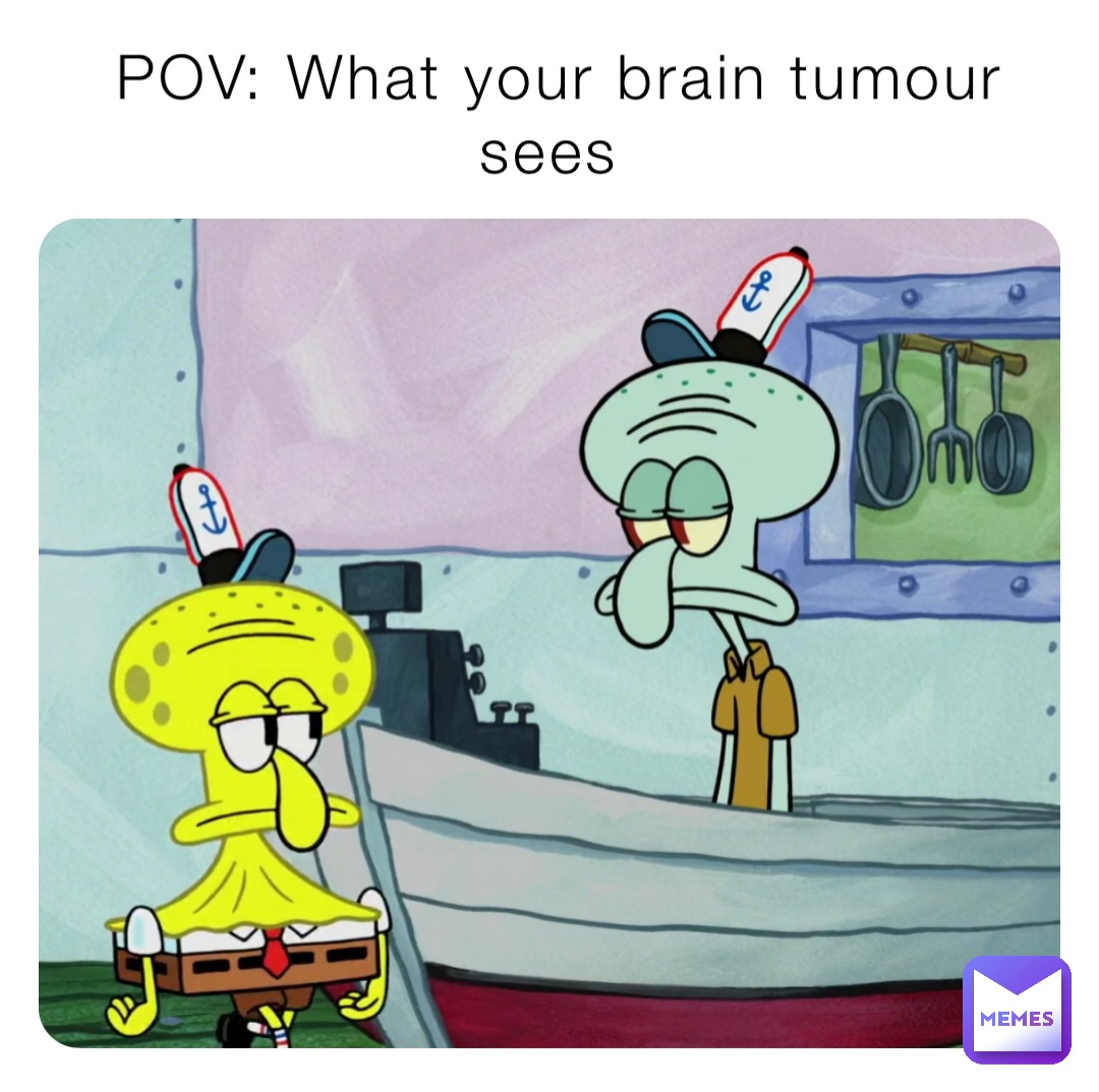 POV: What your brain tumour sees