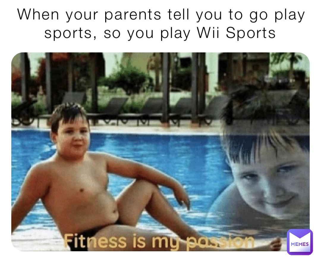 When your parents tell you to go play sports, so you play Wii Sports